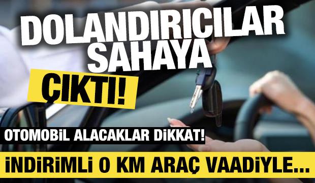 Dolandırıcılar tekrardan sahada! İndirimli sıfır araç vaadiyle...