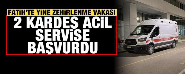 Fatih'te yine zehirlenme vakası: Otelde kalan 2 kardeş acil servise başvurdu