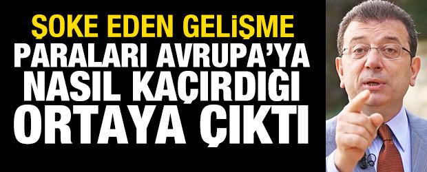 İmamoğlu'nun paraları Avrupa'ya nasıl kaçırdığı ortaya çıktı