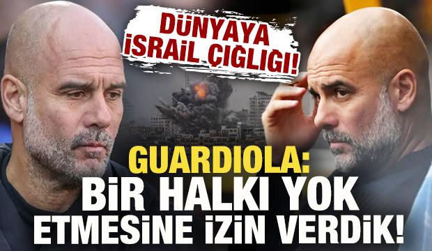 Pep Guardiola'dan dünyaya İsrail çığlığı: Bir halkı yok etmesine izin verdik