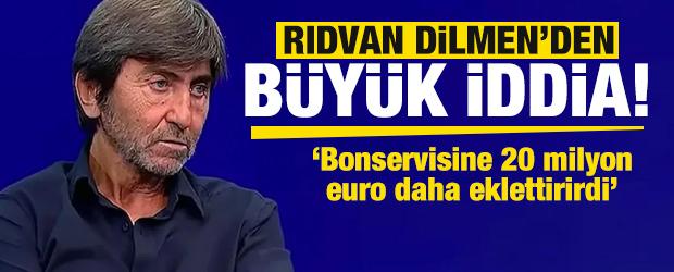 Rıdvan Dilmen'den büyük iddia: Bonservisine 20 milyon euro daha eklettirirdi