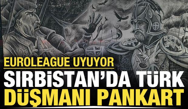 Sırbistan'da Türk düşmanı pankart: EuroLeague uyuyor
