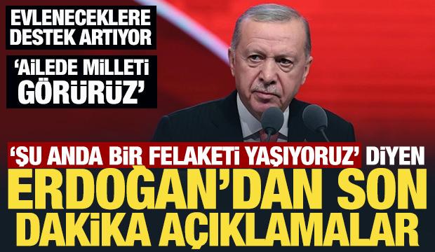 'Şu anda bir felaketi yaşıyoruz' diyen Erdoğan'dan son dakika açıklamalar