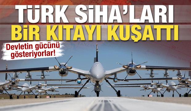 Türk SİHA'ları bir kıtayı kuşattı!