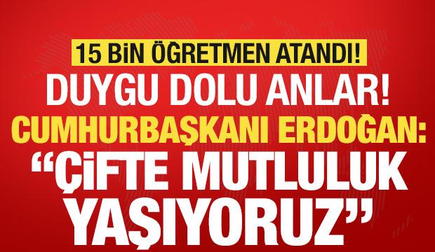 Erdoğan butona bastı, 15 bin öğretmen atandı! 'Çifte mutluluk yaşıyoruz'