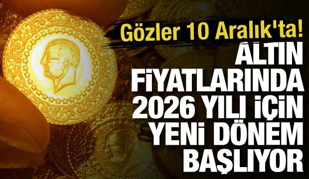Altın fiyatlarında 2026 yılı için yeni dönem başlıyor: Gözler 10 Aralık'ta! 