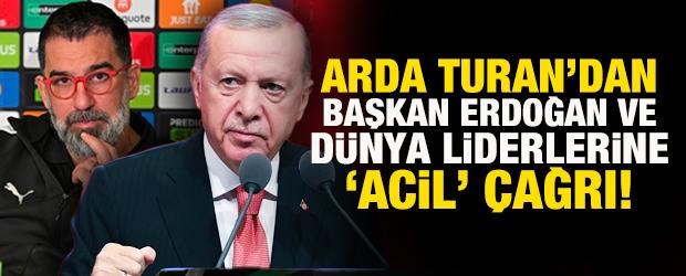 Arda Turan'dan Cumhurbaşkanı Erdoğan ve dünya liderlerine 'acil' çağrı