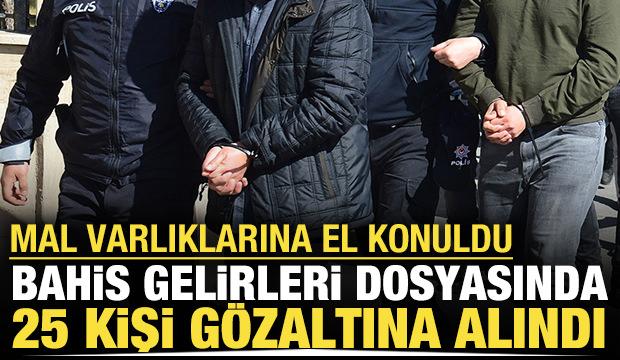 Bahis gelirleri soruşturmasında 25 kişi gözaltına alındı