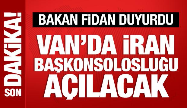 Bakan Fidan duyurdu: Van'da İran Başkonsolosluğu açılacak