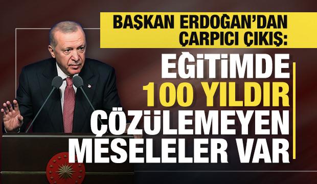 Cumhurbaşkanı Erdoğan: Eğitimde 100 yıldır çözülemeyen meseleler var