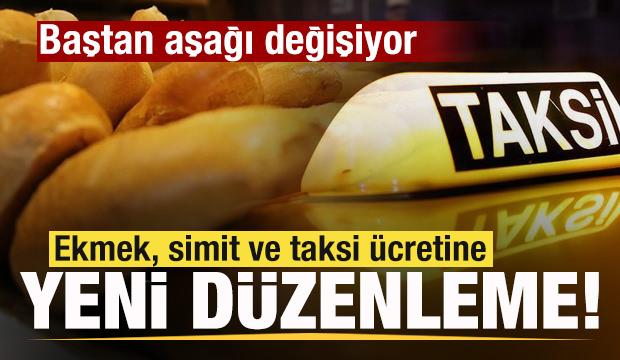 Ekmek, simit ve taksi ücretine düzenleme! Baştan aşağı değişiyor