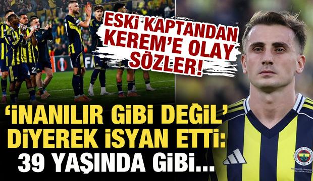 Eski kaptan Kerem Aktürkoğlu için isyan etti: Fenerbahçe'de 39 yaşında gibi...