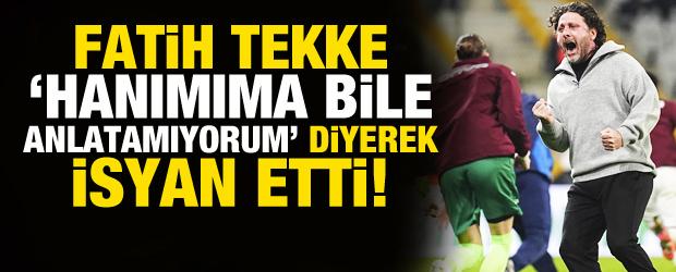Fatih Tekke 'Hanımıma bile anlatamıyorum' diyerek isyan etti!