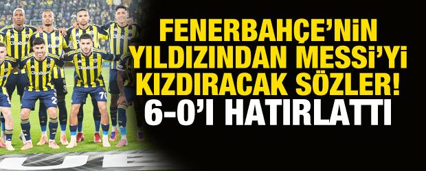 Fenerbahçe'nin yıldızından Messi'yi kızdıracak sözler! 6-0'ı hatırlattı