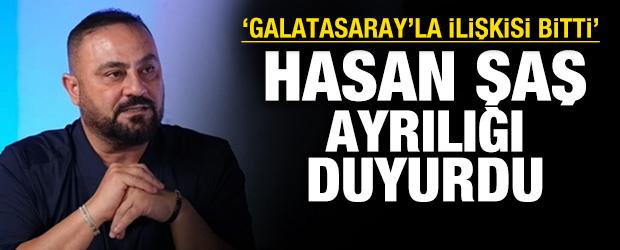 Hasan Şaş ayrılığı açıkladı: 'Galatasaray'la ilişkisi bitti'