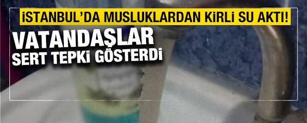 İstanbul'da musluklardan kirli su akmasına vatandaşlardan tepki