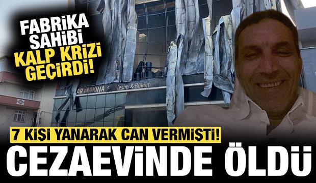 Kocaeli'de 7 işçinin öldüğü tesisin sahibiydi: Cezaevinde öldü!