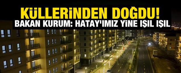Küllerinden doğdu! Bakan Kurum: Hatay'ımız yine ışıl ışıl