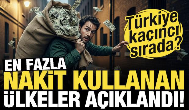 Ödemelerde en fazla nakit kullanan ülkeler açıklandı! Türkiye kaçıncı sırada?