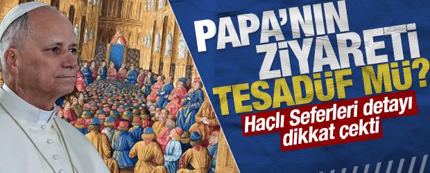 Papa’nın Türkiye ziyaretinde ‘Haçlı Seferleri’ detayı 