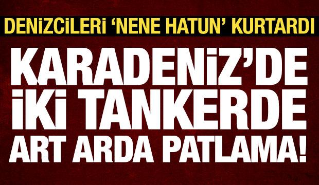 Son dakika haberi: Karadeniz'de iki tankerde art arda patlama