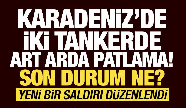 Son dakika haberi: Karadeniz'de iki tankerde art arda patlama