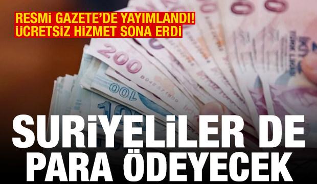 Resmi Gazete'de yayımlandı, ücretsiz hizmet sona erdi! Suriyeliler de para ödeyecek