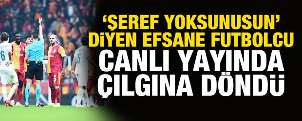 Efsane futbolcu 'Sen şeref yoksunusun' diyerek canlı yayında çıldırdı