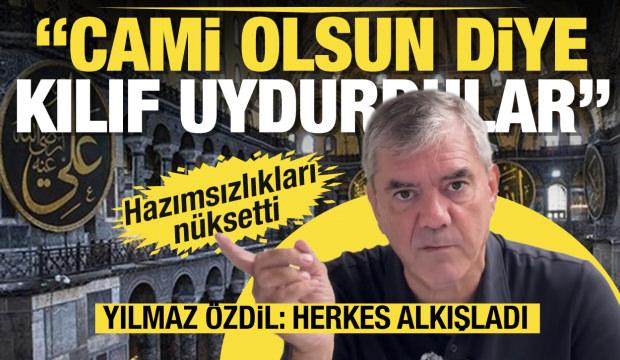 Yılmaz Özdil'den Ayasofya hazımsızlığı: Herkes alkışladı cami oldu diye