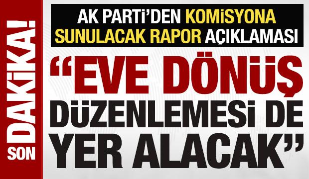AK Parti'den 'komisyona sunulacak rapor' açıklaması: Eve dönüş düzenlemesi de yer alacak