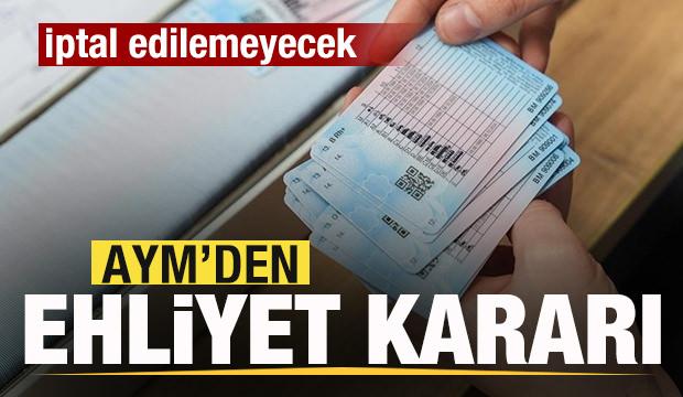 AYM'den ehliyet kararı! İptal edilemeyecek