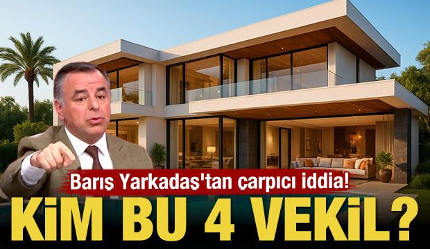 Barış Yarkadaş'tan çarpıcı iddia! Kim bu 4 milletvekili?