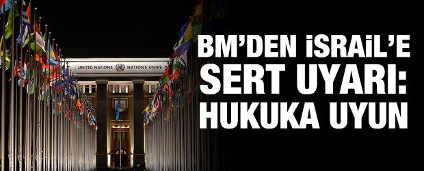 BM'den İsrail'e sert uyarı: Hukuka uyun!