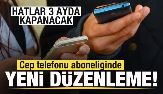 Cep telefonu aboneliğinde yeni düzenleme! Hatlar 3 ayda kapanacak