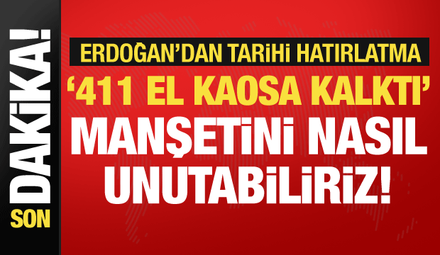 Cumhurbaşkanı Erdoğan tarihi hatırlatma: '411 el kaosa kalktı' manşetini nasıl unuturuz!