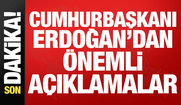 Cumhurbaşkanı Erdoğan'dan önemli açıklamalar