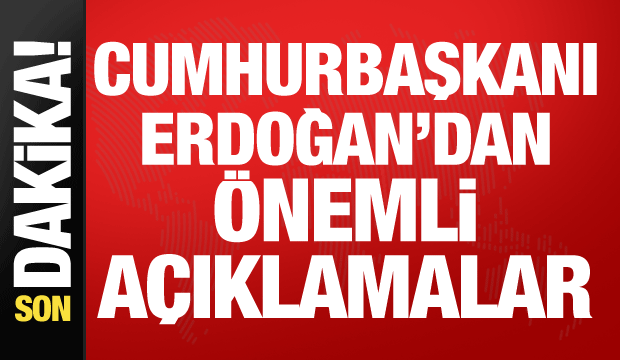 Cumhurbaşkanı Erdoğan'dan önemli açıklamalar