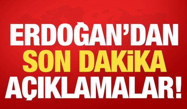 Cumhurbaşkanı Erdoğan'dan son dakika açıklamalar!