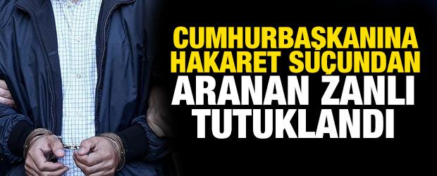 "Cumhurbaşkanına hakaret" suçundan aranan zanlı yakalandı