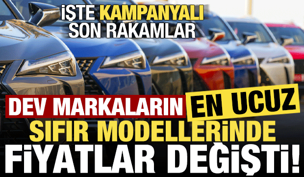 Dev markaların en ucuz sıfır modellerinde fiyatlar değişti! İşte kampanyalı son fiyatlar..