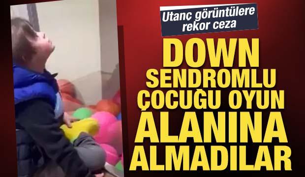 Down sendromlu çocuğu oyun alanına almayan işletmeye 204 bin lira ceza kesildi
