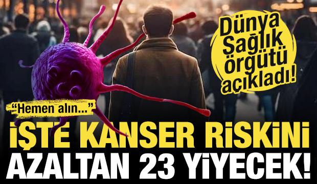 DSÖ uyardı: Hemen alın! Kanser riskini azaltan 23 yiyecek açıklandı!