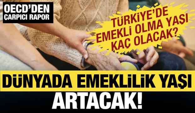 Erkeklerin emeklilik yaşı artacak! OECD'den çarpıcı açıklama