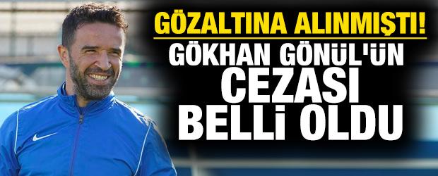 Gökhan Gönül'ün cezası belli oldu!