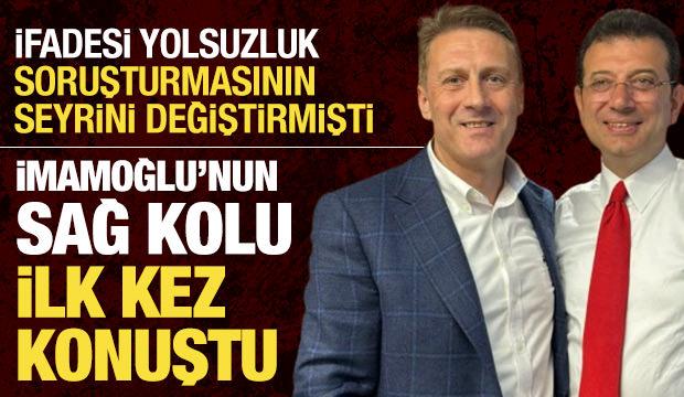 İfadesi soruşturmasının seyrini değiştirmişti: İmamoğlu'nun sağ kolu ilk kez konuştu! 