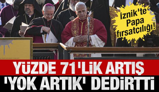 İznik'te Papa fırsatçılığı! Artış oranı 'yok artık' dedirtti