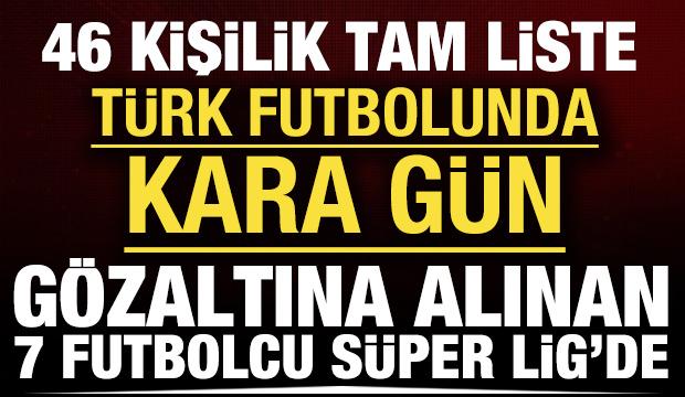 Liste belli oldu: Gözaltına alınanların 7'si Süper Lig'de oynuyor