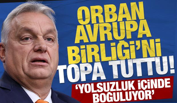 Macaristan Başbakanı Orban Avrupa'yı topa tuttu: Çok sert ifadeler!