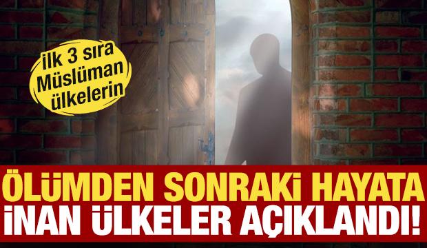 &Ouml;l&uuml;mden sonraki hayata inan &uuml;lkeler a&ccedil;ıklandı! T&uuml;rkiye ilk 3'te....