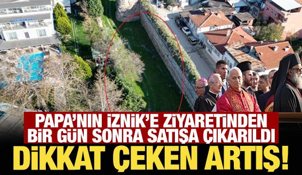 Papa'nın İznik'e ziyaretinden bir gün sonra satışa çıkarıldı: Dikkat çeken artış!